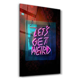 Let's Get Weird | Glass Wall Art