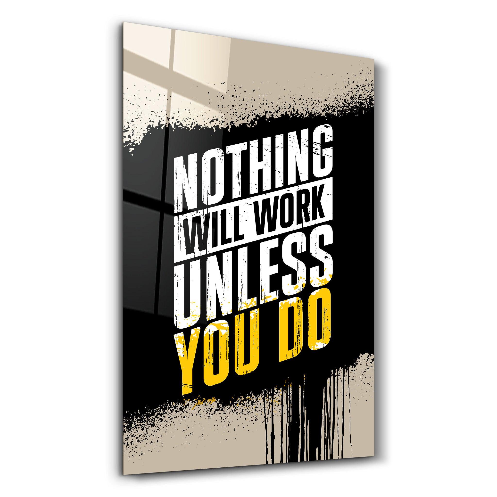 Nothing Will Work Unless You Do | Motivational Glass Wall Art - Artdesigna