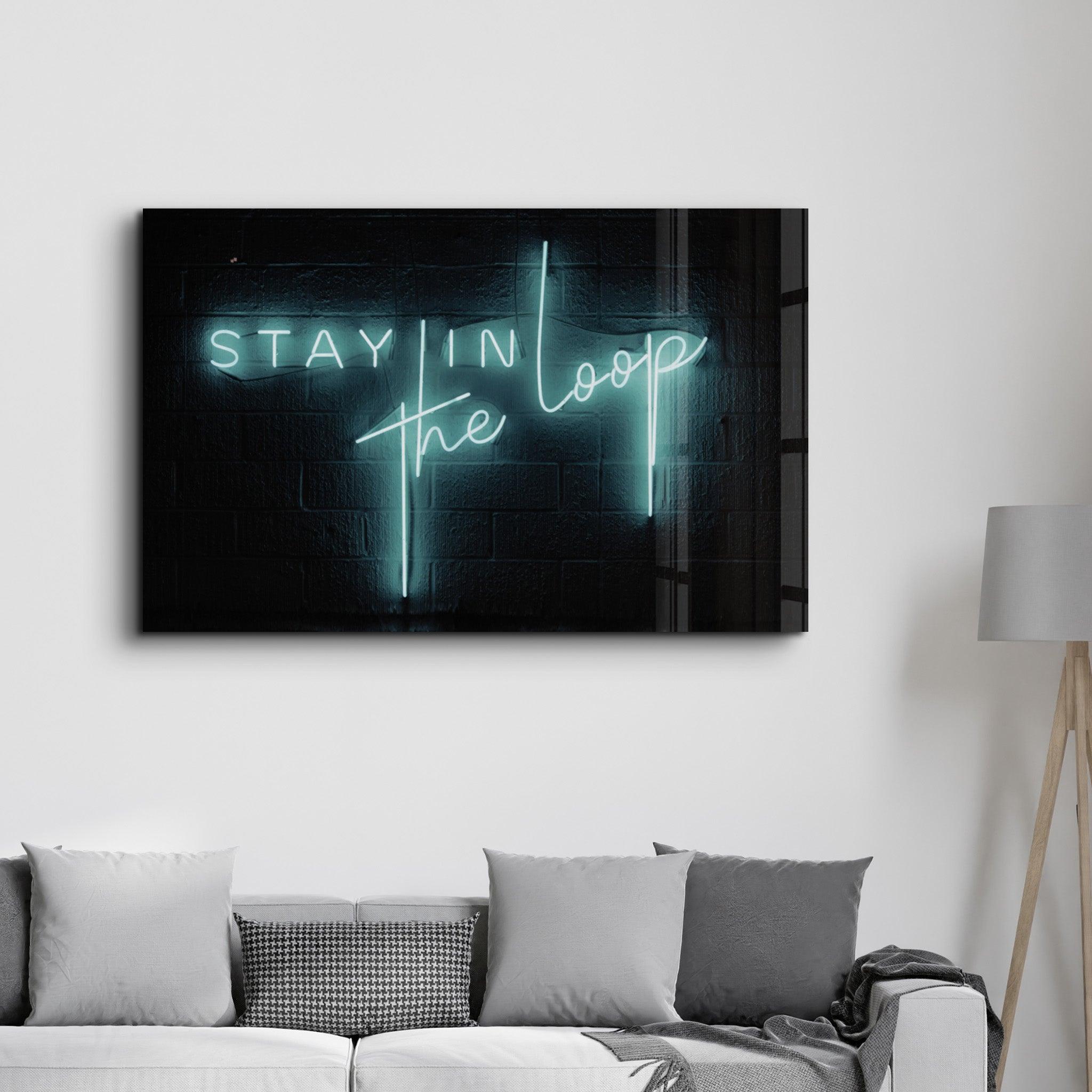 Stay In the Loop | Glass Wall Art - Artdesigna