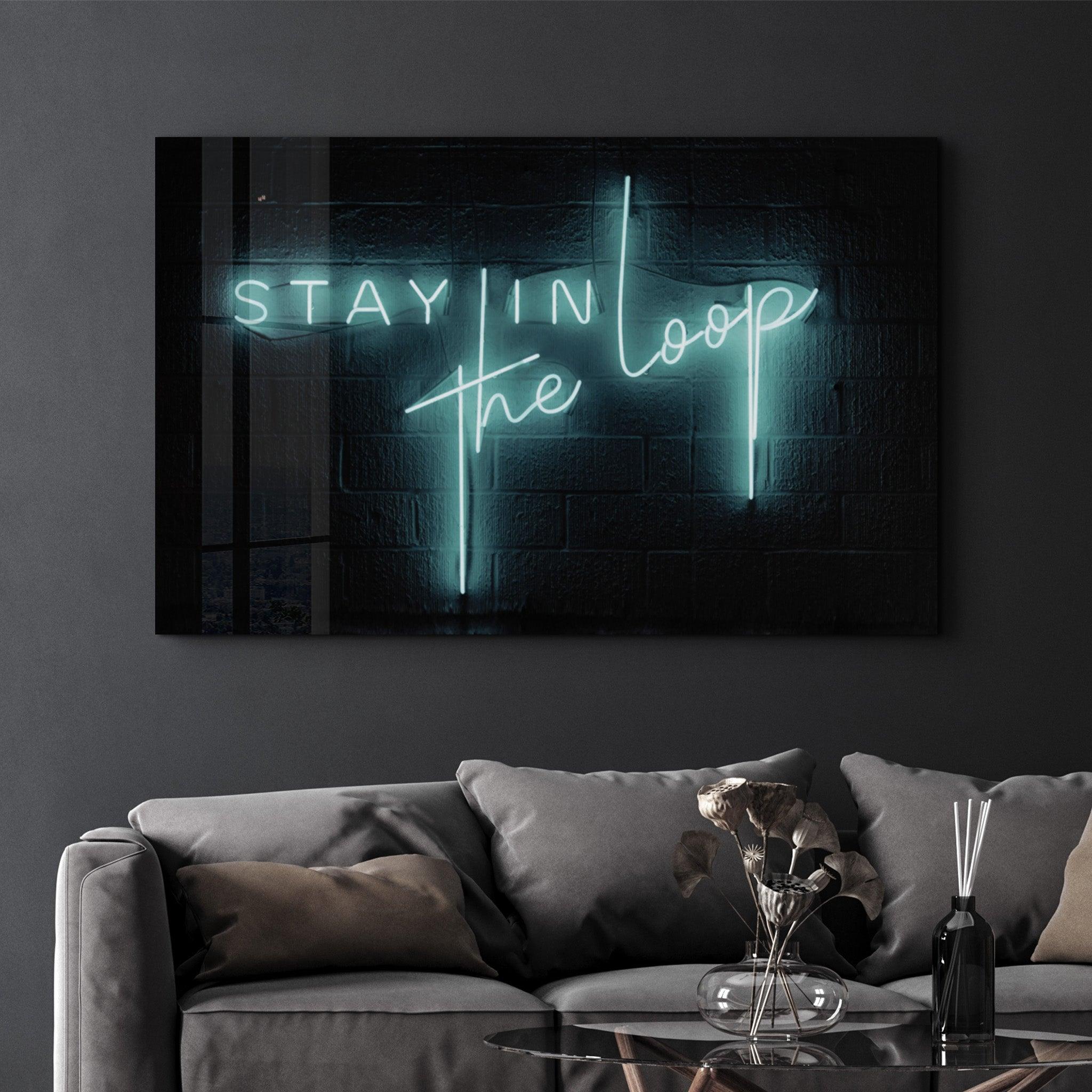 Stay In the Loop | Glass Wall Art - Artdesigna