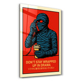 Don't Stay Wrapped Up in Drama - Glass Wall Art