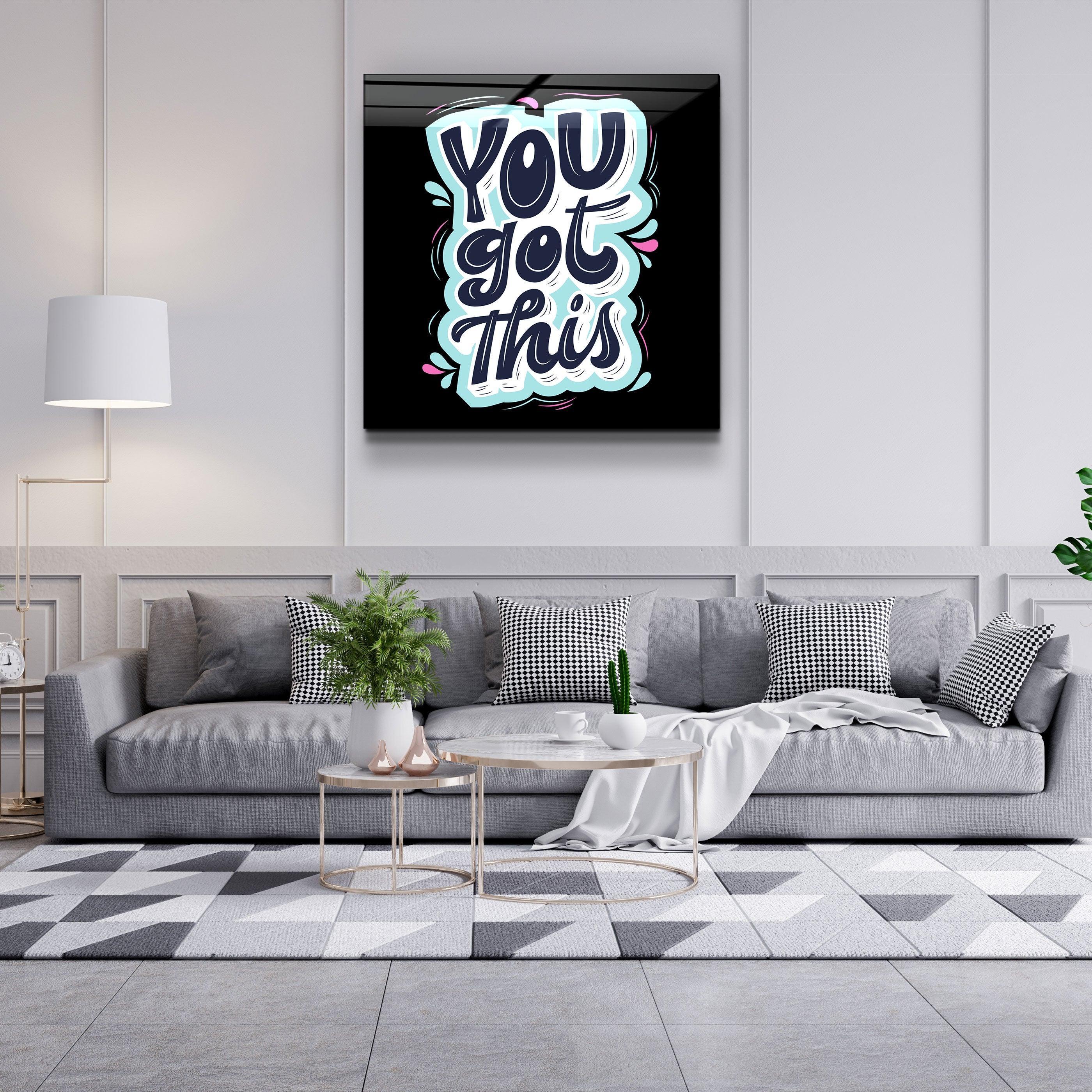 ・"You Got This"・Glass Wall Art - ArtDesigna Glass Printing Wall Art