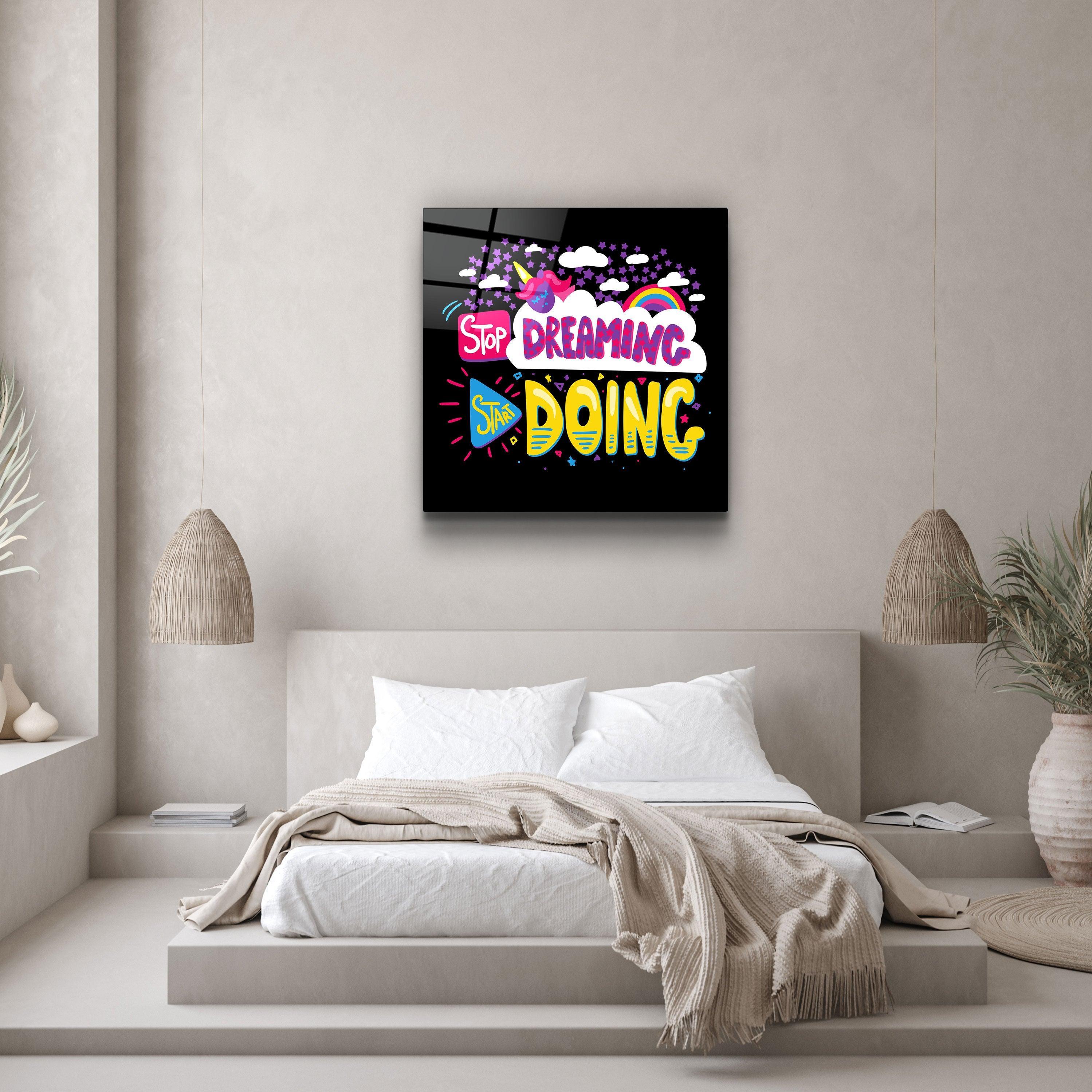 ・"Stop Dreaming Start Doing"・Glass Wall Art - ArtDesigna Glass Printing Wall Art