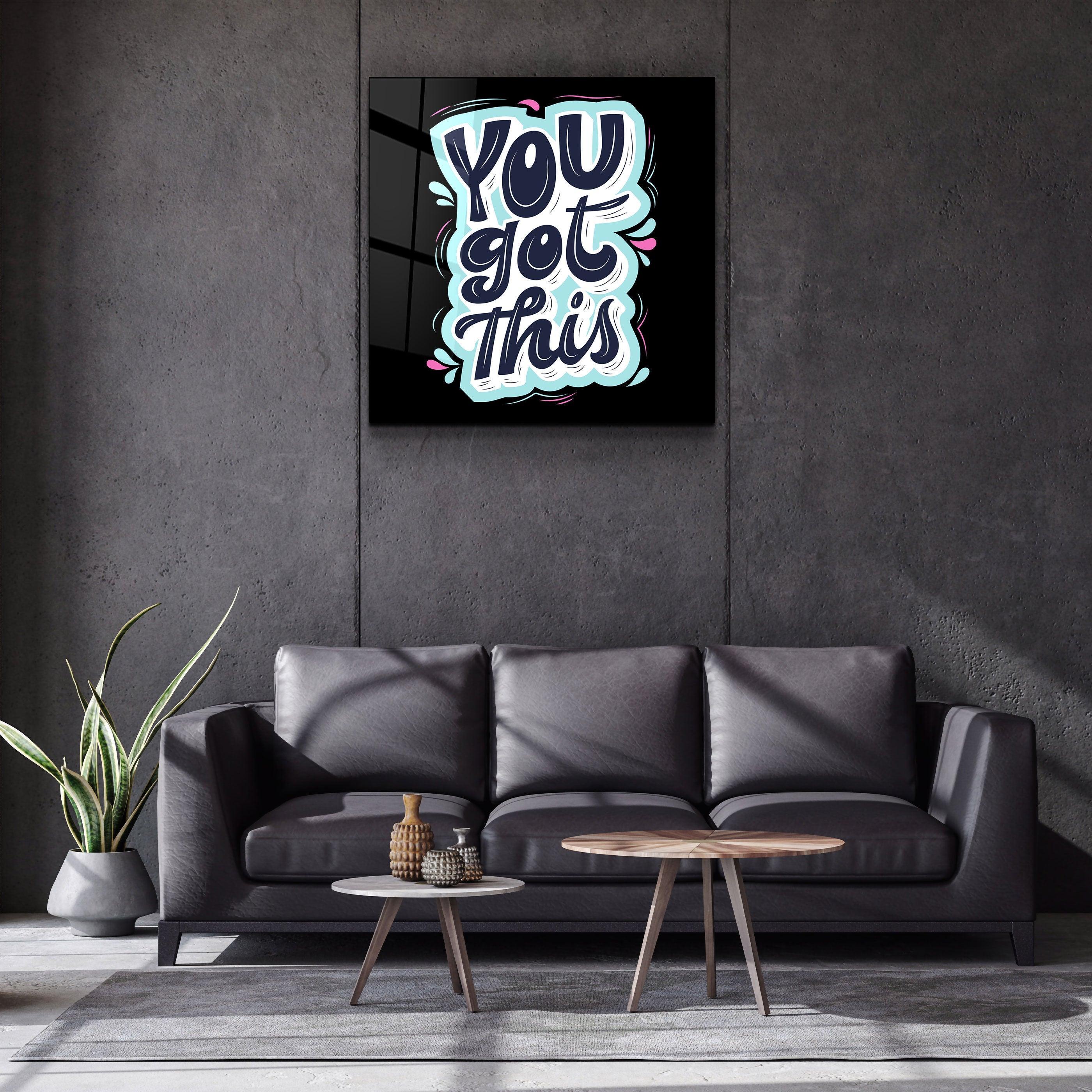 ・"You Got This"・Glass Wall Art - ArtDesigna Glass Printing Wall Art