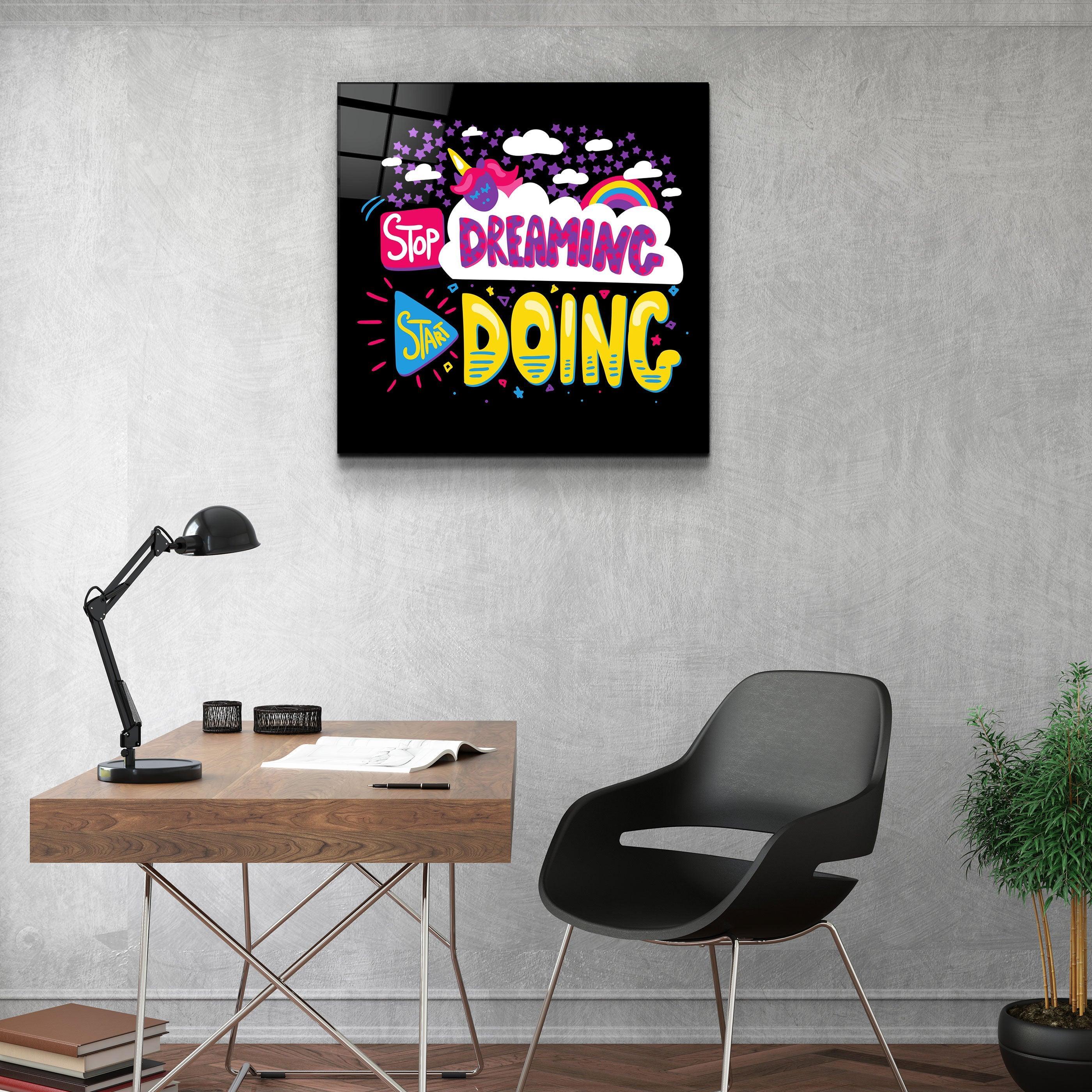 ・"Stop Dreaming Start Doing"・Glass Wall Art - ArtDesigna Glass Printing Wall Art
