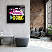 ・"Stop Dreaming Start Doing"・Glass Wall Art - ArtDesigna Glass Printing Wall Art