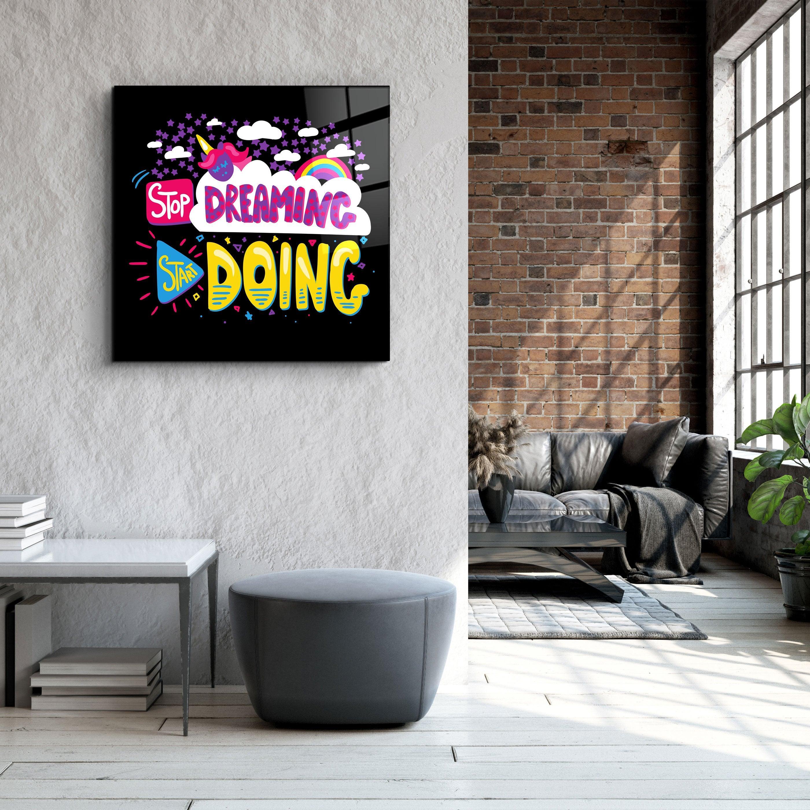 ・"Stop Dreaming Start Doing"・Glass Wall Art - ArtDesigna Glass Printing Wall Art