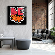・"Be Strong"・Glass Wall Art - ArtDesigna Glass Printing Wall Art