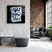 ・"You Got This"・Glass Wall Art - ArtDesigna Glass Printing Wall Art